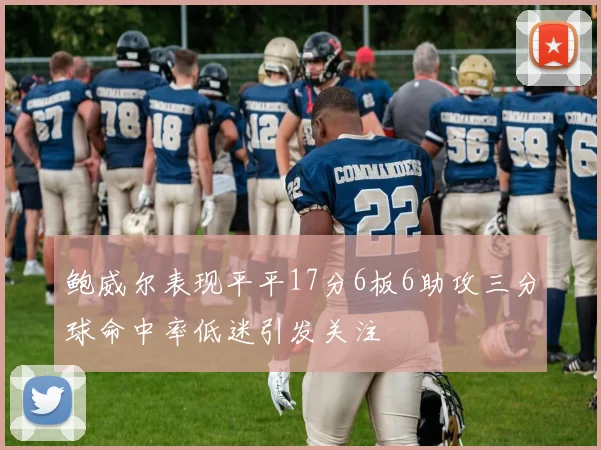 鲍威尔表现平平17分6板6助攻三分球命中率低迷引发关注