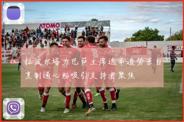 拉波尔塔为巴萨主席选举造势亲自烹制通心粉吸引支持者聚焦